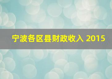 宁波各区县财政收入 2015